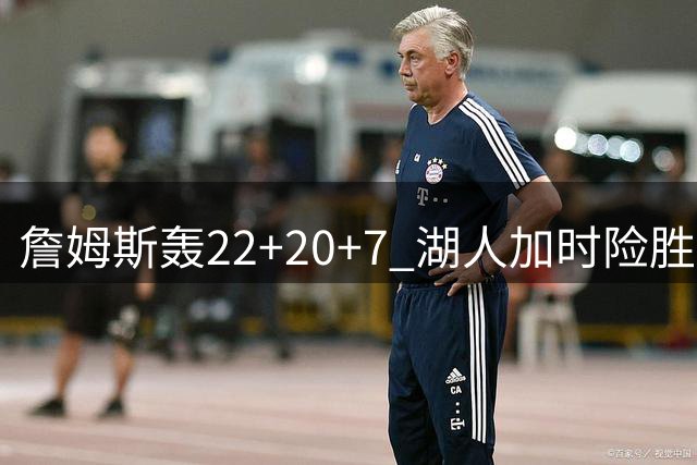 詹姆斯轰22+20+7 湖人加时险胜灰熊大比分3-1
